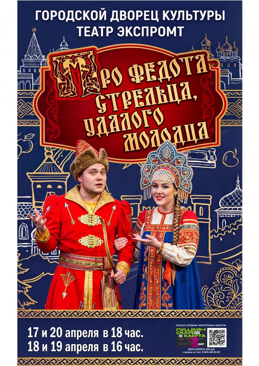 Городской Дворец культуры и Народный театр "ЭКСПРОМТ" приглашают на спектакль "СКАЗКА ПРО ФЕДОТА-СТРЕЛЬЦА,УДАЛОГО МОЛОДЦА" 17 и 20 апреля в 18.00, 18 и 19 апреля в 16.00